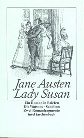 Lady Susan / Die Watsons / Sanditon. Ein Briefroman mit den zwei Romanfragmenten. by Jane Austen