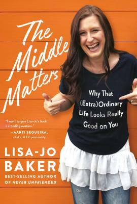 The Middle Matters: Why That (Extra)Ordinary Life Looks Really Good on You by Lisa-Jo Baker