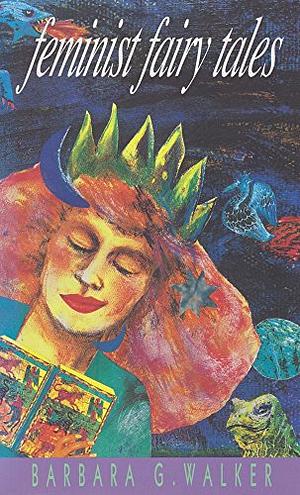 Feminist Fairy Tales by Barbara G. Walker