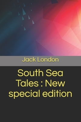 South Sea Tales: New special edition by Jack London