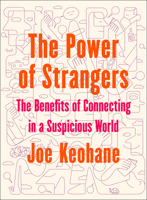 The Power of Strangers: The Benefits of Connecting in a Suspicious World by Joe Keohane