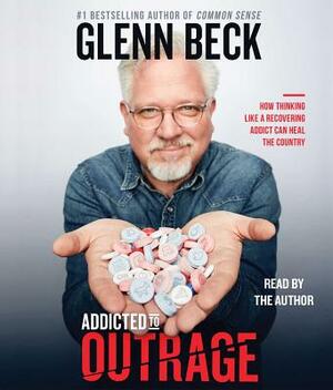 Addicted to Outrage: How Thinking Like a Recovering Addict Can Heal the Country by Glenn Beck