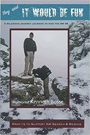 They Said It Would Be Fun: A Hilarious Journey Learning to Hike the NH 48 by Kenneth Bosse