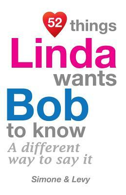 52 Things Linda Wants Bob To Know: A Different Way To Say It by Levy, J. L. Leyva, Simone