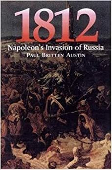 1812: Napoleon's Invasion of Russia by Paul Britten Austin