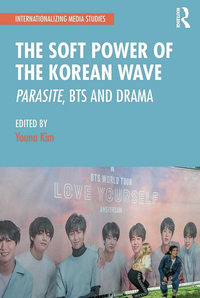 The Soft Power of the Korean Wave: Parasite, Bts and Drama by Youna Kim