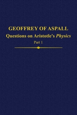 Geoffrey of Aspall, Part 1: Questions on Aristotle's Physics by 
