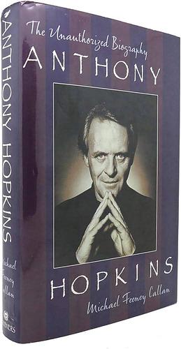 Anthony Hopkins: The Unauthorized Biography by Michael Feeney Callan