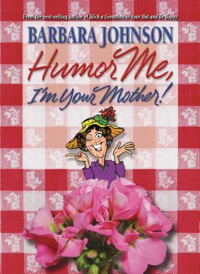 Humor Me, I'm Your Mother! by Barbara Johnson