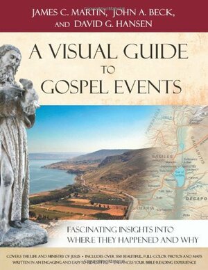 A Visual Guide to Gospel Events: Fascinating Insights into Where They Happened and Why by David G. Hansen, James C. Martin, John A. Beck