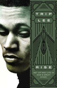 Rise: Get Up and Live in God's Great Story by Trip Lee