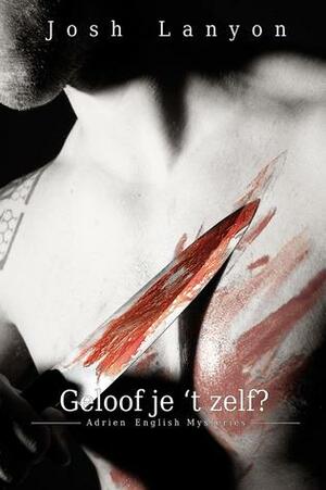 Geloof je 't zelf? by Josh Lanyon