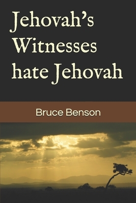 Jehovah's Witnesses hate Jehovah by Bruce Benson