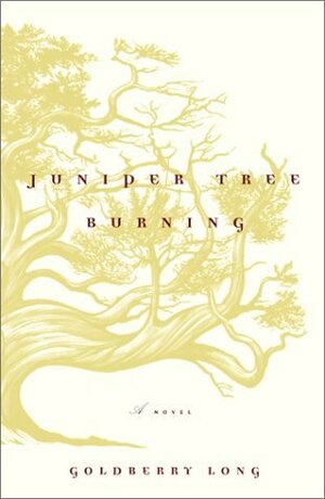 Juniper Tree Burning: A Novel by Goldberry Long