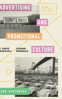 Advertising and Promotional Culture: Case Histories by Joanne Morreale, P. David Marshall