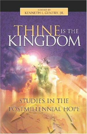 Thine Is The Kingdom: Studies In The Postmillennial Hope by Kenneth L. Gentry Jr.