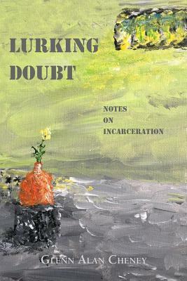 Lurking Doubt: Notes on Incarceration by Glenn Alan Cheney