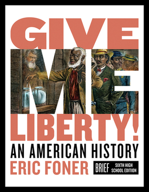 Give Me Liberty!: An American History by Eric Foner