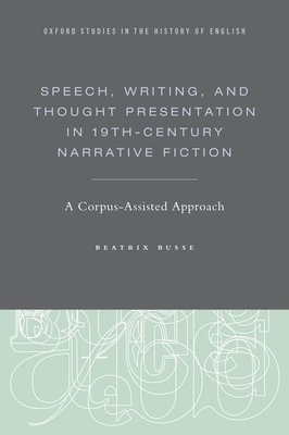 Speech, Writing, and Thought Presentation in 19th-Century Narrative Fiction: A Corpus-Assisted Approach by Beatrix Busse