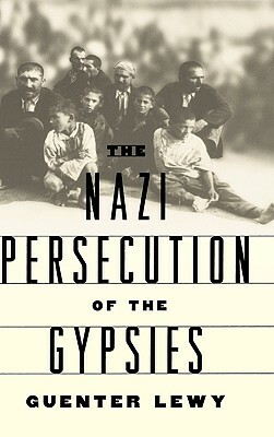 The Nazi Persecution of the Gypsies by Guenter Lewy