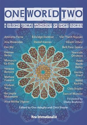 One World Two: A Second Global Anthology of Short Stories by Mansoura Ez-Eldin, Matthew Howard, Ret'sepile Makamane, Samuel Munene, Olufemi Terry, Ovo Adagha, Chris Brazier, Elleke Boehmer, Aminatta Forna, Vamba Sherif, Viet Thanh Nguyen, Yewande Omotoso, Okwiri Oduor, Vanessa Bárbara, Desiree Bailey, Ana Menéndez, Daniel Alarcón, Alice Melike Ulgezer, Nahid Rachlin, Fan Wu, Heidi North Bailey, Edwidge Danticat, Balli Kaur Jaswal