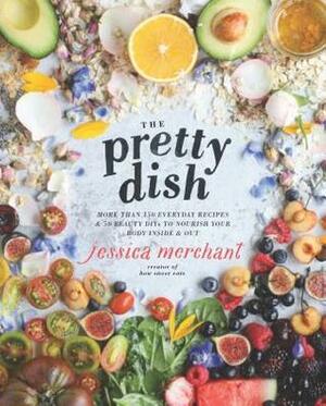 The Pretty Dish: More than 150 Everyday Recipes and 50 Beauty DIYs to Nourish Your Body Inside and Out by Jessica Merchant