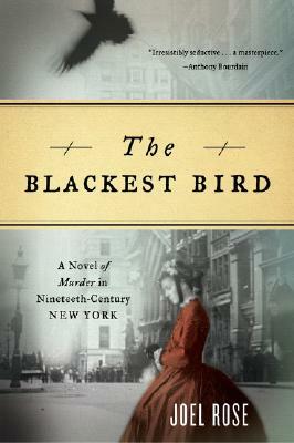 The Blackest Bird: A Novel of Murder in Nineteenth-Century New York by Joel Rose