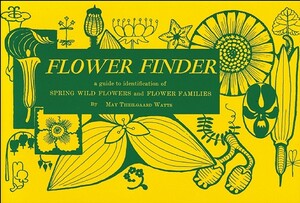 Flower Finder: A Guide to the Identification of Spring Wild Flowers and Flower Families East of the Rockies and North of the Smokies, by May Theilgaard Watts
