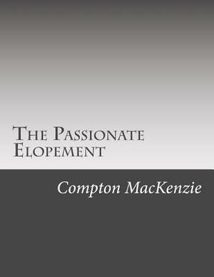 The Passionate Elopement by Compton MacKenzie