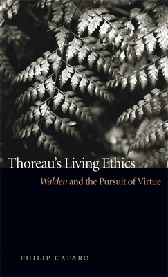 Thoreau's Living Ethics: Walden and the Pursuit of Virtue by Philip Cafaro