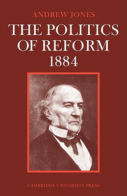 The Politics of Reform 1884 by Andrew Jones