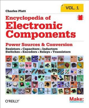 Encyclopedia of Electronic Components Volume 1: Resistors, Capacitors, Inductors, Switches, Encoders, Relays, Transistors by Charles Platt