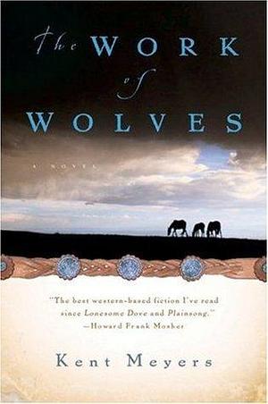 The Work of Wolves: A Novel by Kent Meyers, Kent Meyers