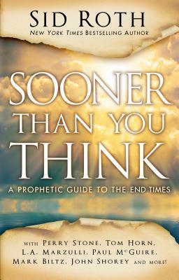 Sooner Than You Think: A Prophetic Guide to the End Times by Sid Roth