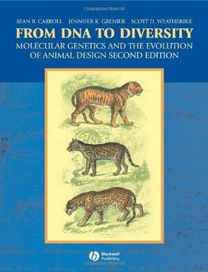 From DNA to Diversity: Molecular Genetics and the Evolution of Animal Design by Scott D. Weatherbee, Sean B. Carroll, Jennifer K. Grenier