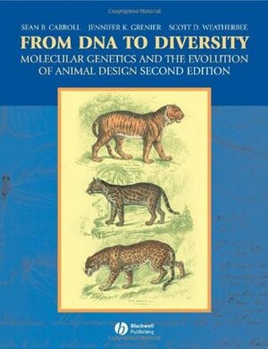 From DNA to Diversity: Molecular Genetics and the Evolution of Animal Design by Sean B. Carroll, Scott D. Weatherbee, Jennifer K. Grenier