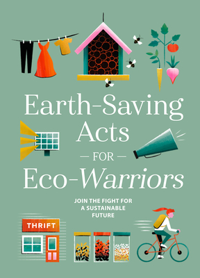 Earth-Saving Acts for Eco-Warriors: Join the Fight for a Sustainable Future by Sterling Publishing Company
