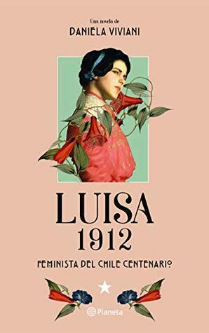 Luisa 1912: Feminista del Chile Centenario by Daniela Viviani