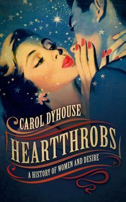Heartthrobs: A History of Women and Desire by Carol Dyhouse