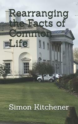 Rearranging the Facts of Common Life by Simon Kitchener