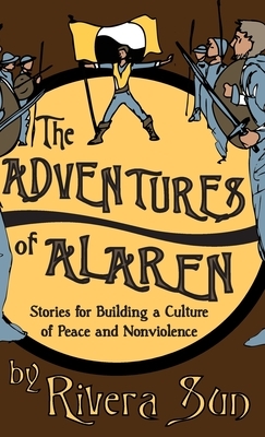 The Adventures of Alaren: Stories for Building a Culture of Peace and Nonviolence by Rivera Sun