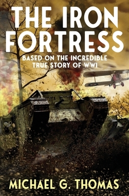 The Iron Fortress: (Tales of Valour: The Great War Book 1) Based on The Incredible True Story of WWI by Michael G. Thomas