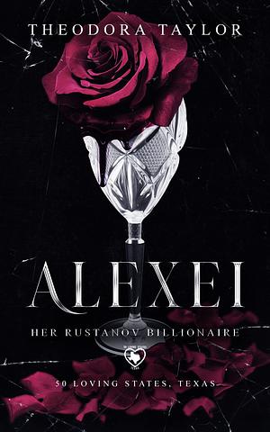 ALEXEI: Her Rustanov Billionaire: 50 Loving States, Texas (Ruthless Rustanovs Book 1) by Theodora Taylor