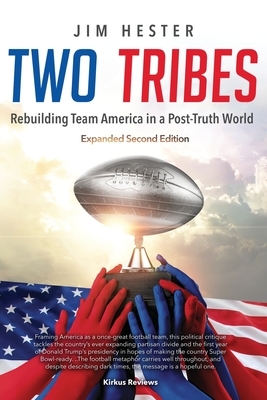 Two Tribes: Rebuilding Team America in a Post-Truth World Second Edition by Jim Hester