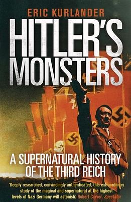 Hitler's Monsters: A Supernatural History of the Third Reich by Eric Kurlander