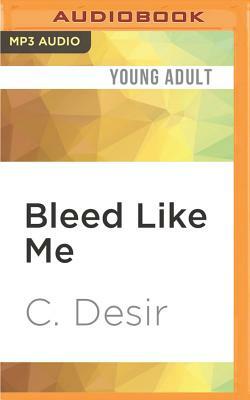 Bleed Like Me by C. Desir