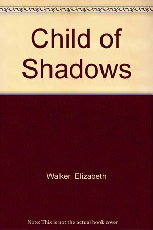 Child of Shadows by Elizabeth Walker