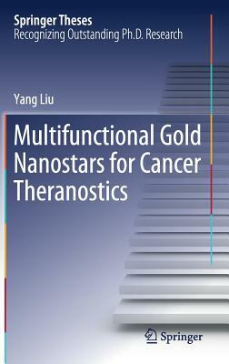 Multifunctional Gold Nanostars for Cancer Theranostics by Yang Liu