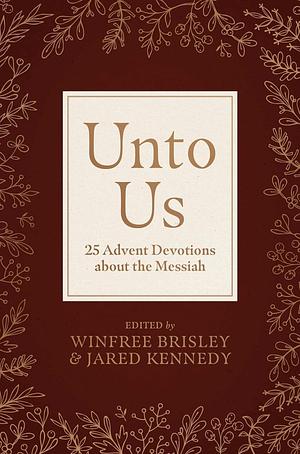 Unto Us: 25 Advent Devotions about the Messiah by Jared Kennedy, Winfree Brisley