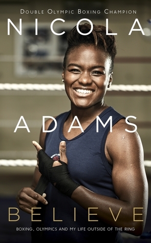 Believe: Boxing, Olympics and My Life Outside the Ring by Nicola Adams